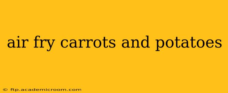 air fry carrots and potatoes