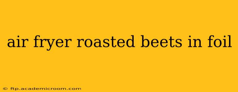 air fryer roasted beets in foil