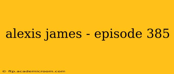 alexis james - episode 385