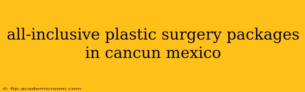 all-inclusive plastic surgery packages in cancun mexico
