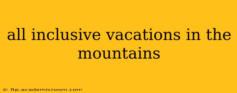 all inclusive vacations in the mountains