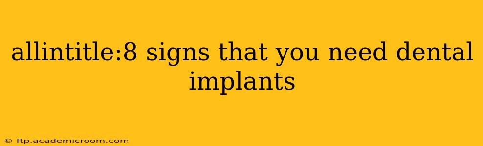 allintitle:8 signs that you need dental implants