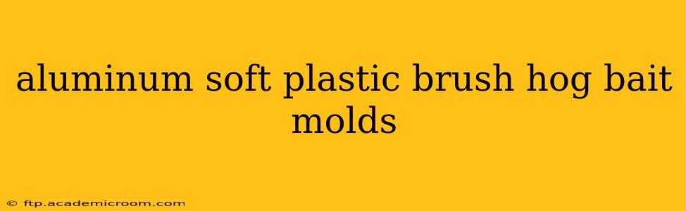 aluminum soft plastic brush hog bait molds