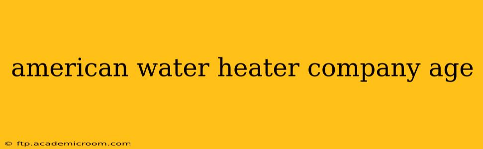 american water heater company age