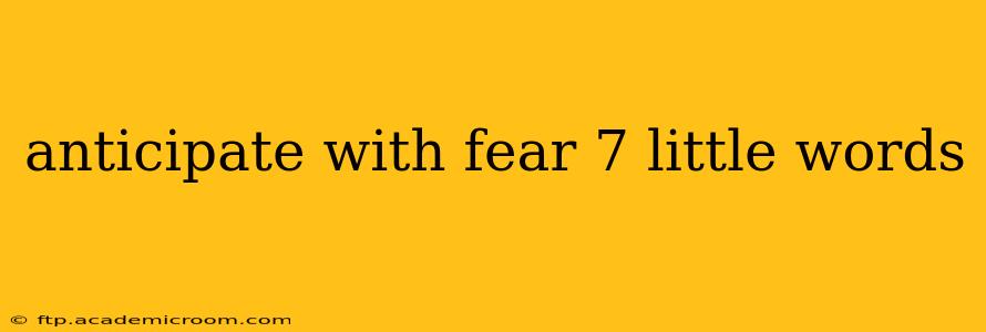 anticipate with fear 7 little words