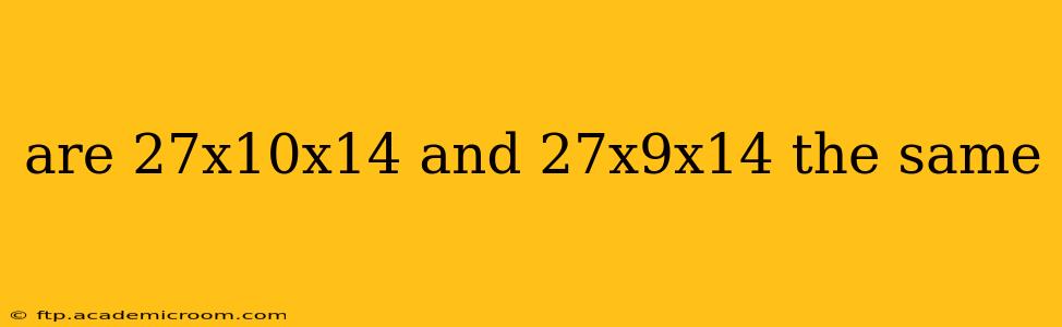 are 27x10x14 and 27x9x14 the same