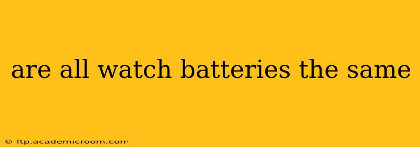 are all watch batteries the same