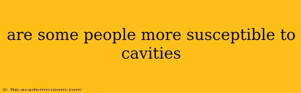 are some people more susceptible to cavities