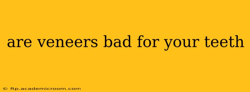 are veneers bad for your teeth