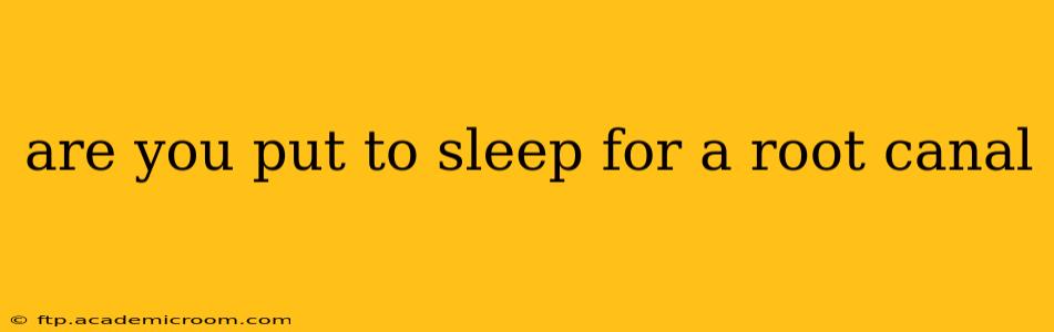 are you put to sleep for a root canal