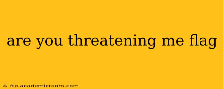 are you threatening me flag