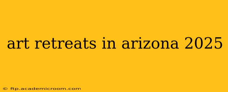art retreats in arizona 2025