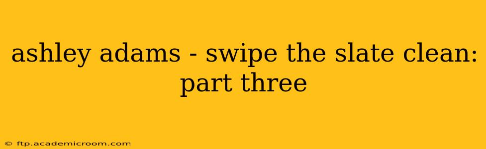 ashley adams - swipe the slate clean: part three