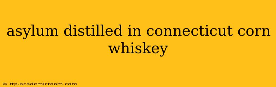 asylum distilled in connecticut corn whiskey