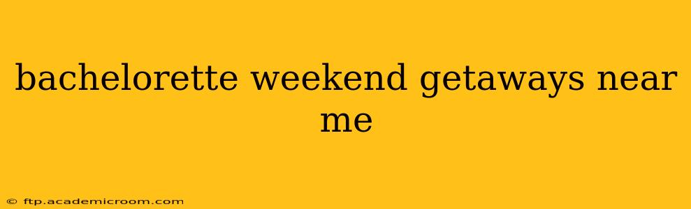 bachelorette weekend getaways near me