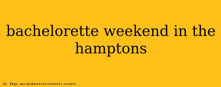 bachelorette weekend in the hamptons