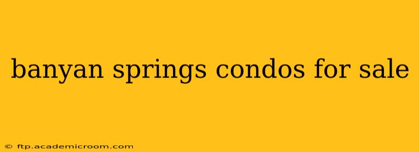 banyan springs condos for sale