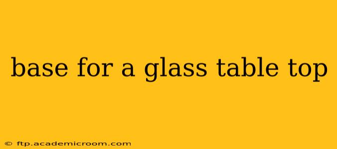 base for a glass table top