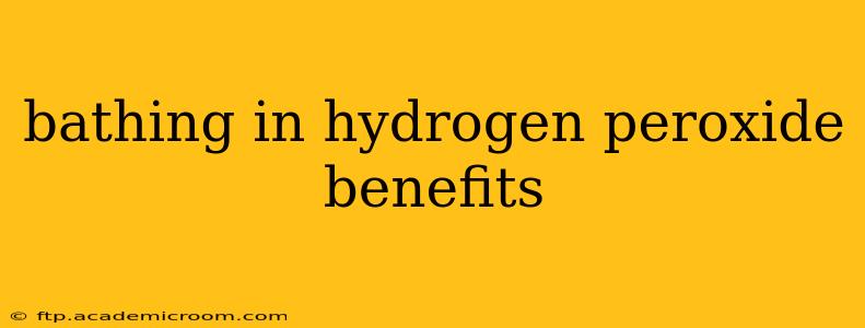 bathing in hydrogen peroxide benefits