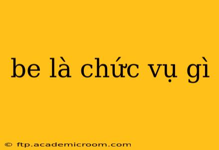 be là chức vụ gì