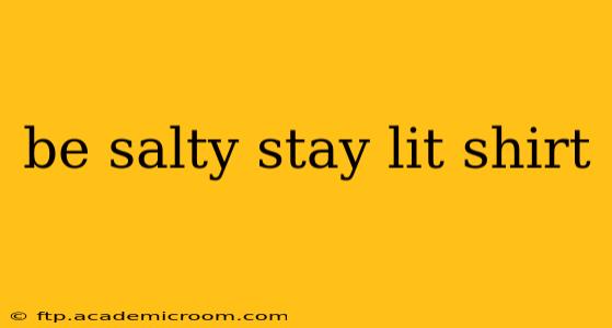 be salty stay lit shirt