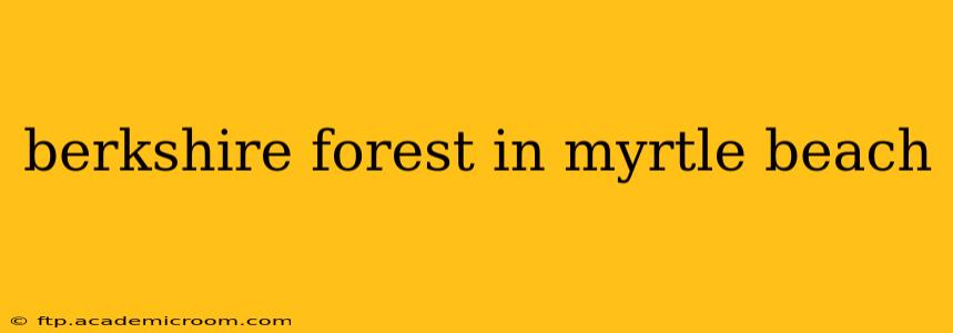berkshire forest in myrtle beach
