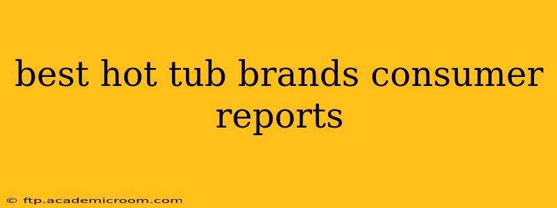 best hot tub brands consumer reports