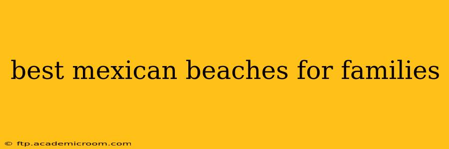 best mexican beaches for families