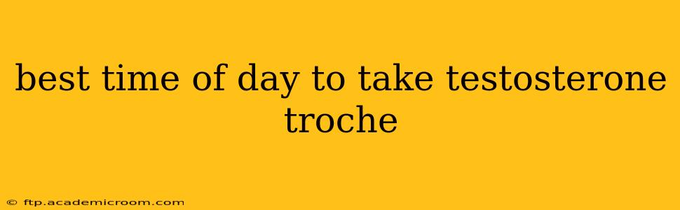 best time of day to take testosterone troche