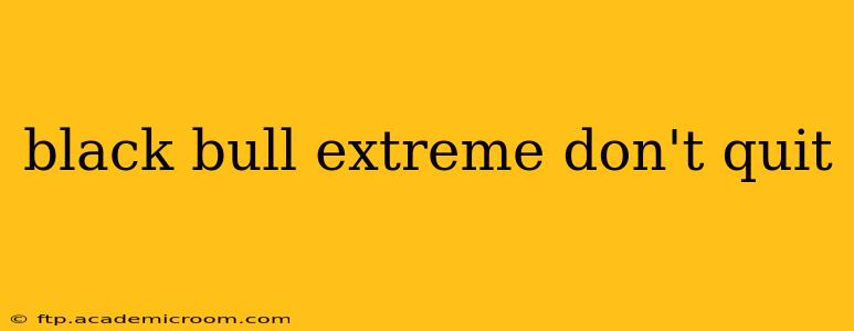 black bull extreme don't quit