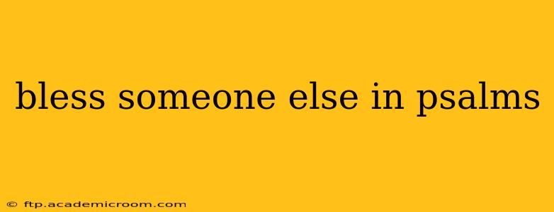 bless someone else in psalms
