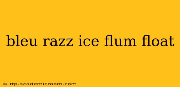 bleu razz ice flum float