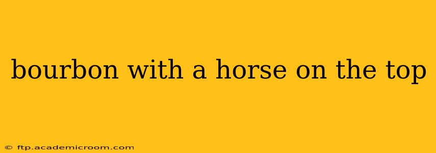 bourbon with a horse on the top