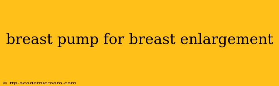 breast pump for breast enlargement