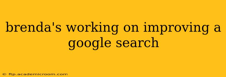 brenda's working on improving a google search