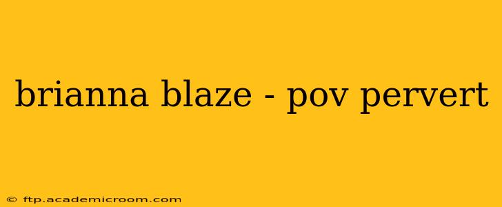 brianna blaze - pov pervert brianna blaze - pov pervert