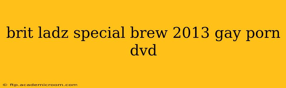 brit ladz special brew 2013 gay porn dvd