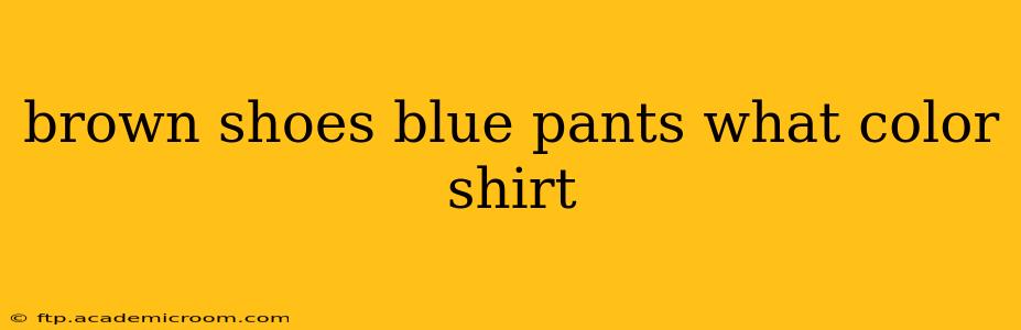 brown shoes blue pants what color shirt