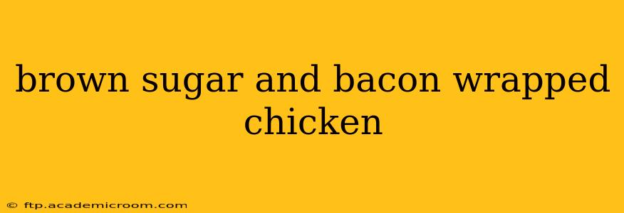 brown sugar and bacon wrapped chicken