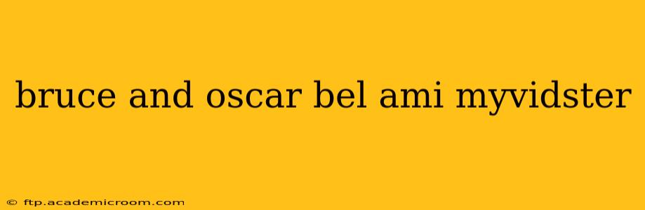 bruce and oscar bel ami myvidster