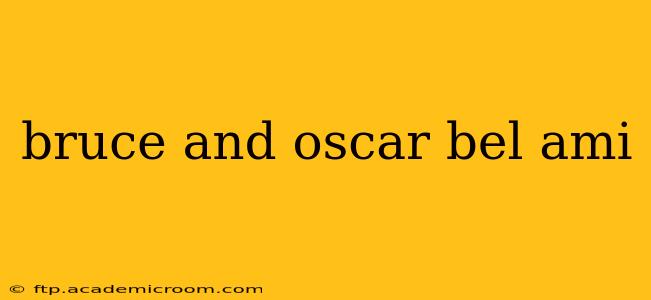 bruce and oscar bel ami