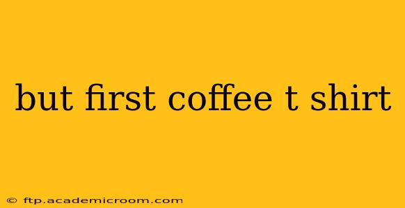 but first coffee t shirt