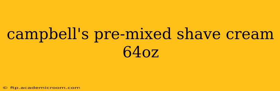 campbell's pre-mixed shave cream 64oz