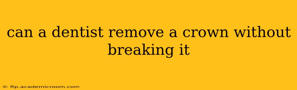can a dentist remove a crown without breaking it