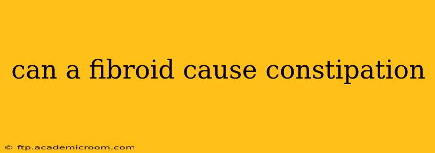 can a fibroid cause constipation