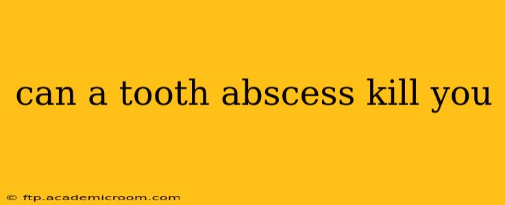 can a tooth abscess kill you