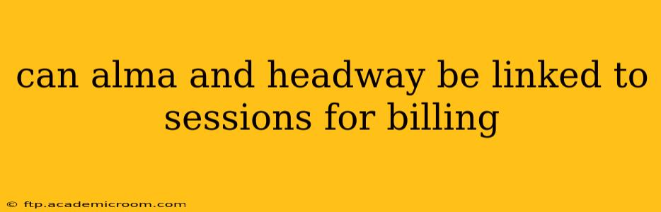 can alma and headway be linked to sessions for billing