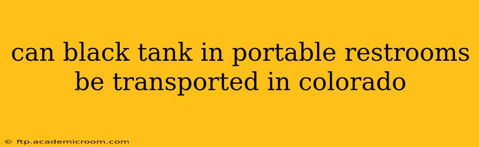 can black tank in portable restrooms be transported in colorado