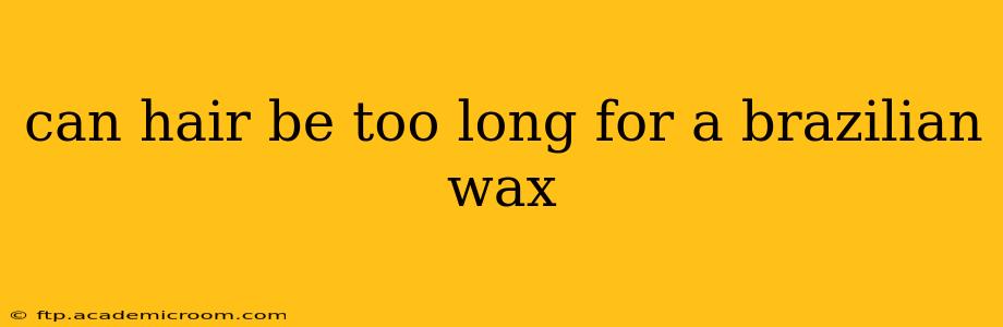 can hair be too long for a brazilian wax
