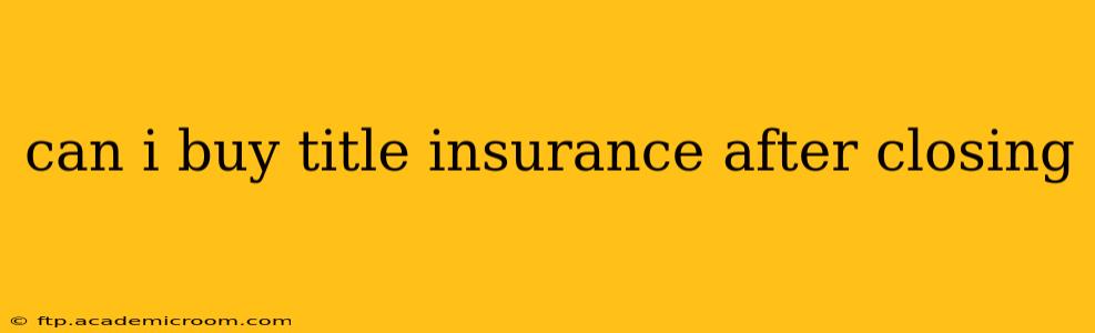 can i buy title insurance after closing